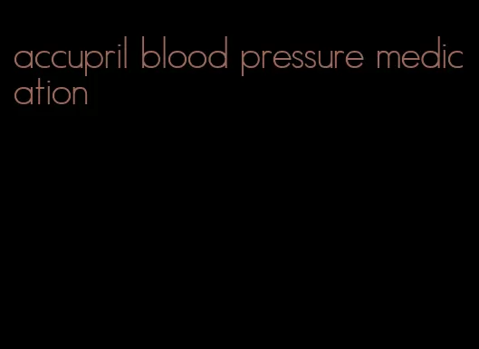 accupril blood pressure medication