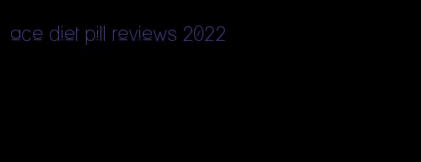 ace diet pill reviews 2022