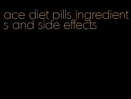 ace diet pills ingredients and side effects
