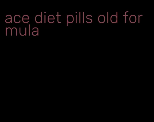 ace diet pills old formula