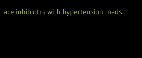 ace inhibiotrs with hypertension meds