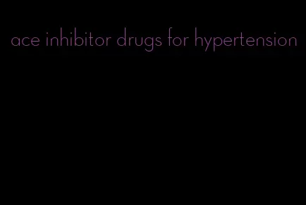 ace inhibitor drugs for hypertension