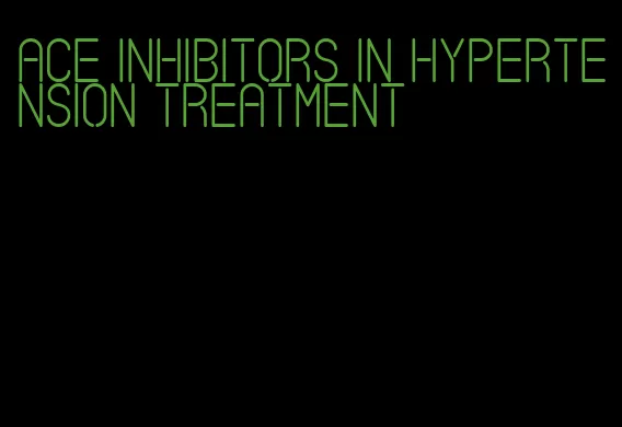 ace inhibitors in hypertension treatment