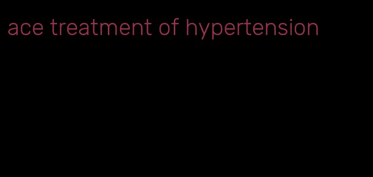 ace treatment of hypertension