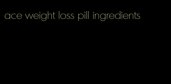 ace weight loss pill ingredients