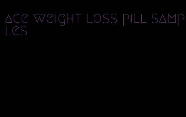 ace weight loss pill samples