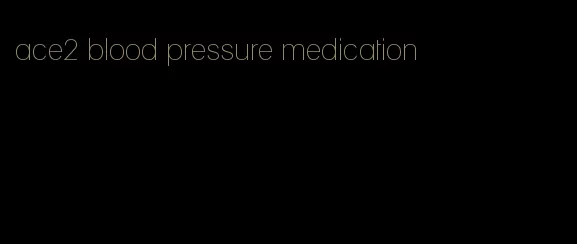ace2 blood pressure medication