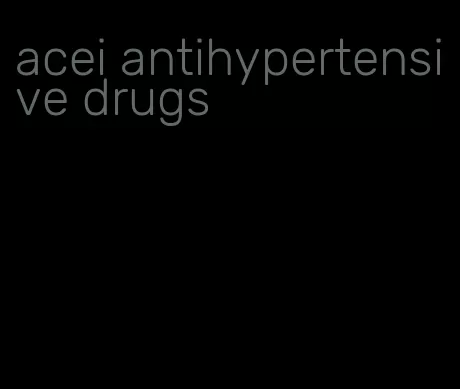 acei antihypertensive drugs