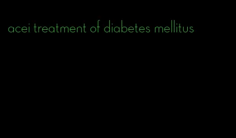 acei treatment of diabetes mellitus