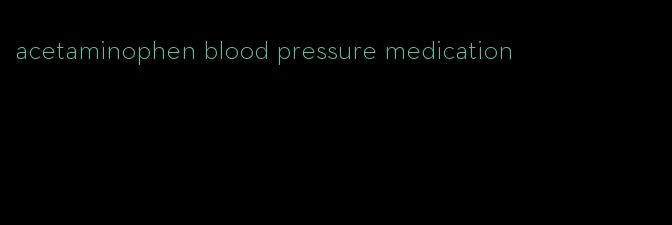 acetaminophen blood pressure medication