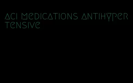 aci medications antihypertensive