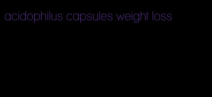 acidophilus capsules weight loss