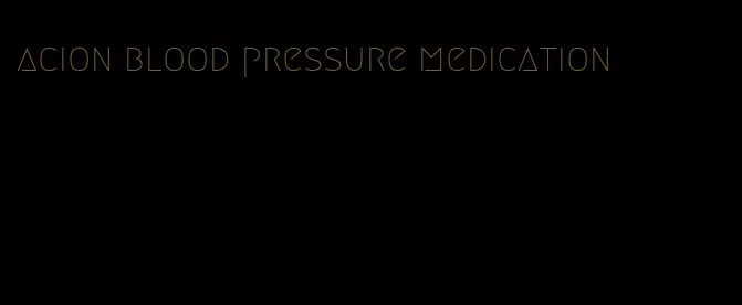 acion blood pressure medication