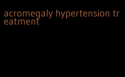 acromegaly hypertension treatment