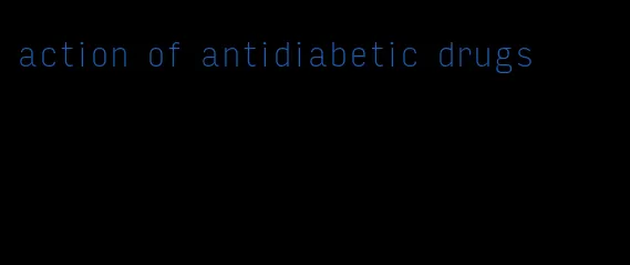 action of antidiabetic drugs