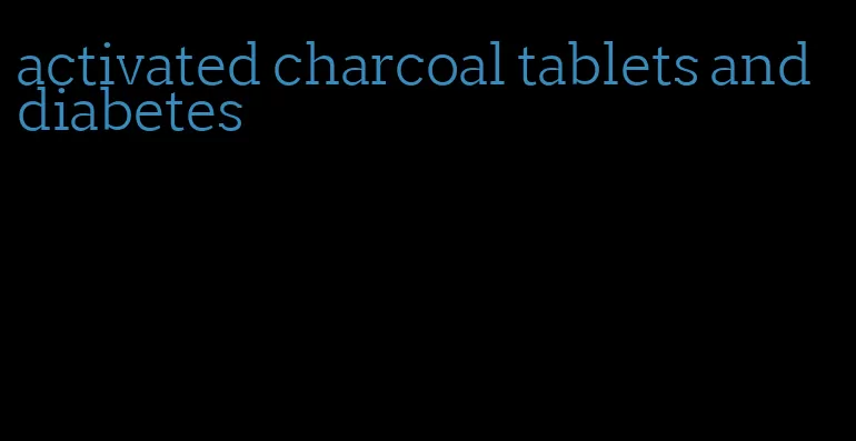 activated charcoal tablets and diabetes
