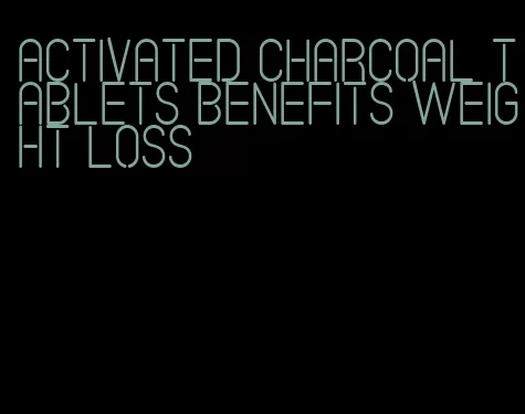 activated charcoal tablets benefits weight loss