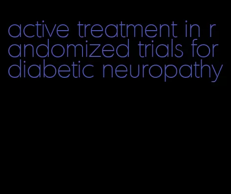 active treatment in randomized trials for diabetic neuropathy