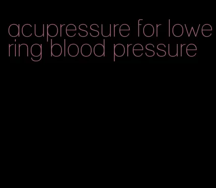 acupressure for lowering blood pressure
