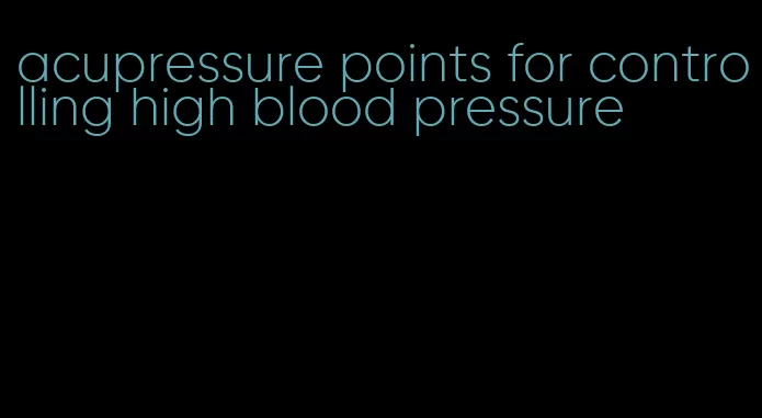 acupressure points for controlling high blood pressure