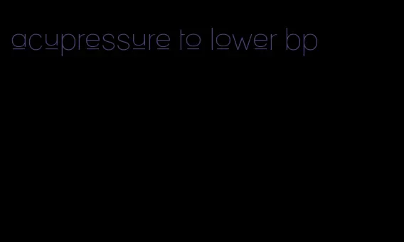 acupressure to lower bp