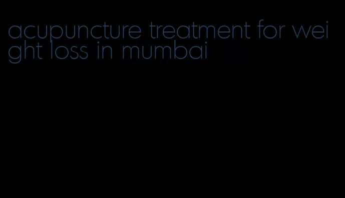 acupuncture treatment for weight loss in mumbai