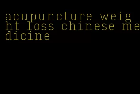 acupuncture weight loss chinese medicine