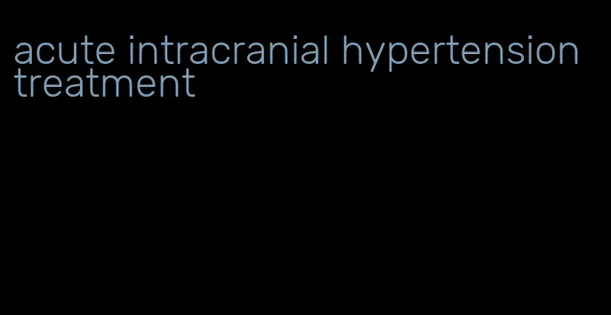 acute intracranial hypertension treatment