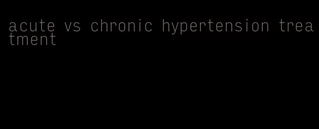 acute vs chronic hypertension treatment