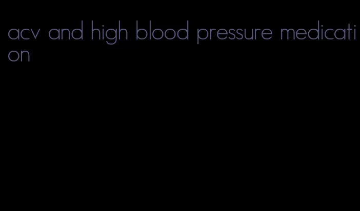 acv and high blood pressure medication
