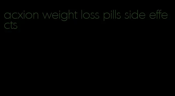 acxion weight loss pills side effects