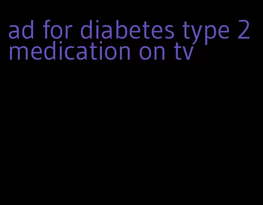 ad for diabetes type 2 medication on tv