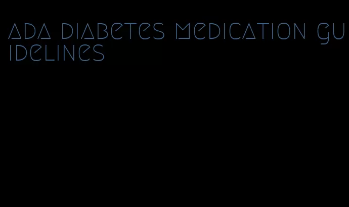 ada diabetes medication guidelines