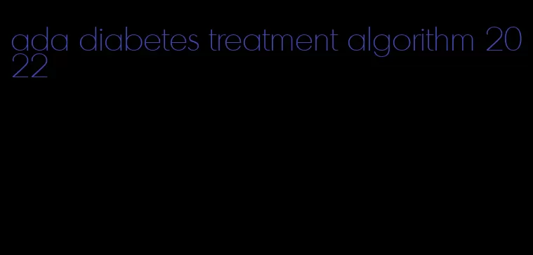 ada diabetes treatment algorithm 2022