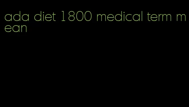 ada diet 1800 medical term mean