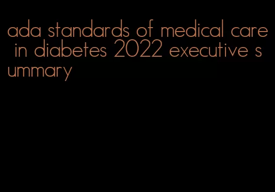 ada standards of medical care in diabetes 2022 executive summary