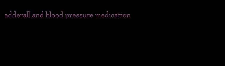 adderall and blood pressure medication