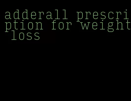 adderall prescription for weight loss