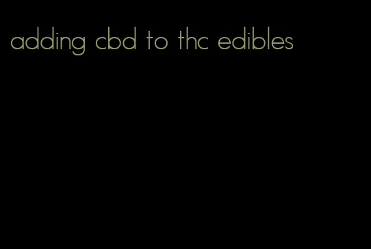 adding cbd to thc edibles