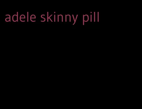 adele skinny pill