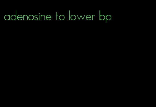 adenosine to lower bp