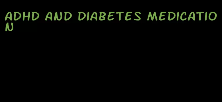 adhd and diabetes medication