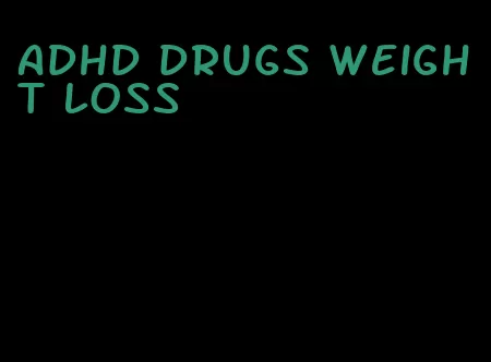 adhd drugs weight loss