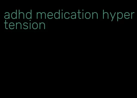adhd medication hypertension