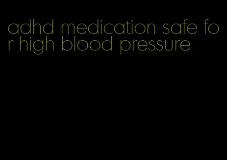 adhd medication safe for high blood pressure
