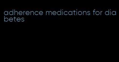 adherence medications for diabetes