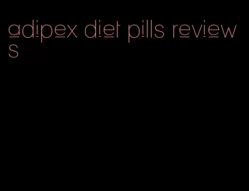 adipex diet pills reviews
