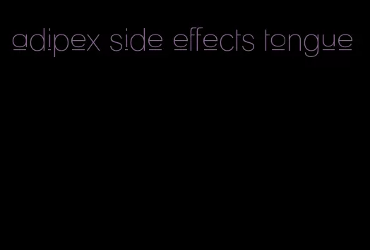 adipex side effects tongue