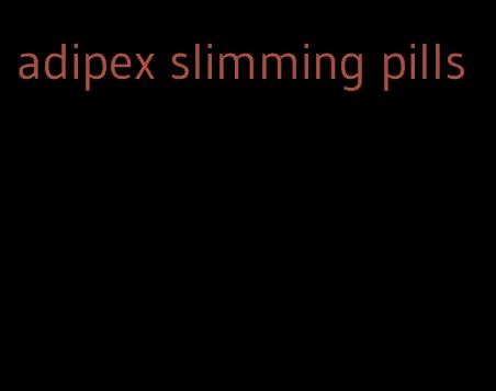 adipex slimming pills