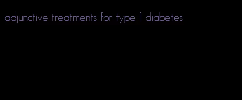 adjunctive treatments for type 1 diabetes